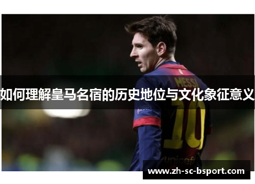如何理解皇马名宿的历史地位与文化象征意义