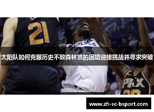 太阳队如何克服历史不敌森林狼的困境迎接挑战并寻求突破