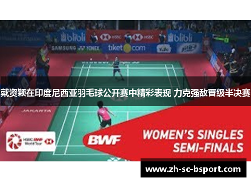戴资颖在印度尼西亚羽毛球公开赛中精彩表现 力克强敌晋级半决赛