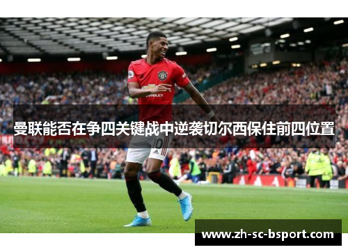 曼联能否在争四关键战中逆袭切尔西保住前四位置