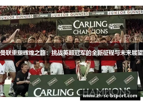 曼联重塑辉煌之路：挑战英超冠军的全新征程与未来展望
