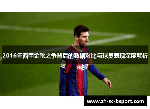 2016年西甲金靴之争背后的数据对比与球员表现深度解析