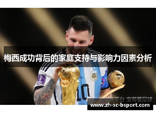梅西成功背后的家庭支持与影响力因素分析 梅西成功背后的家庭支持与影响力因素分析