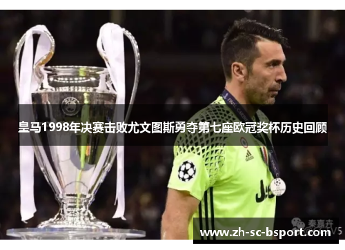 皇马1998年决赛击败尤文图斯勇夺第七座欧冠奖杯历史回顾
