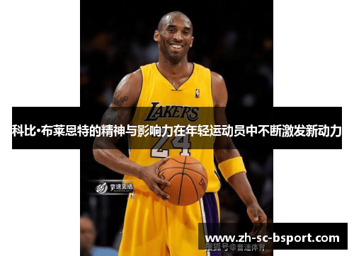 科比·布莱恩特的精神与影响力在年轻运动员中不断激发新动力