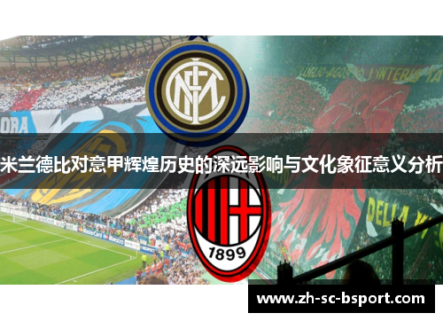 米兰德比对意甲辉煌历史的深远影响与文化象征意义分析 米兰德比对意甲辉煌历史的深远影响与文化象征意义分析