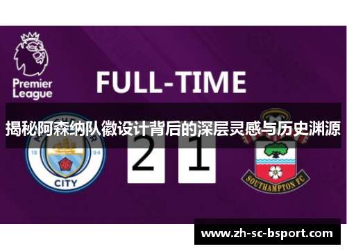 揭秘阿森纳队徽设计背后的深层灵感与历史渊源 揭秘阿森纳队徽设计背后的深层灵感与历史渊源
