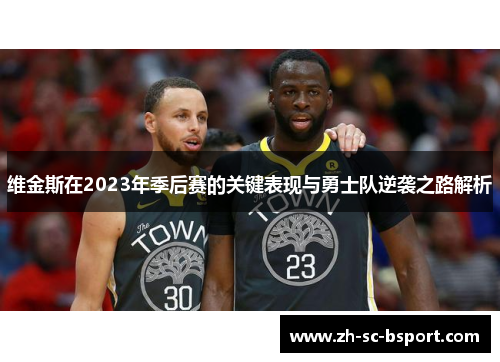 维金斯在2023年季后赛的关键表现与勇士队逆袭之路解析 维金斯在2023年季后赛的关键表现与勇士队逆袭之路解析