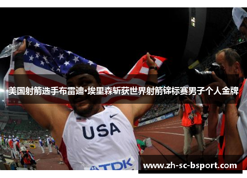 美国射箭选手布雷迪·埃里森斩获世界射箭锦标赛男子个人金牌 美国射箭选手布雷迪·埃里森斩获世界射箭锦标赛男子个人金牌