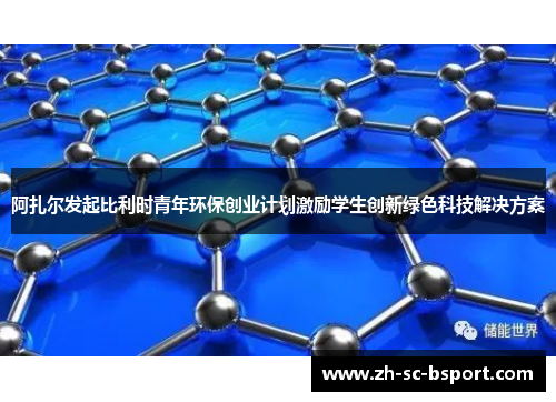 阿扎尔发起比利时青年环保创业计划激励学生创新绿色科技解决方案