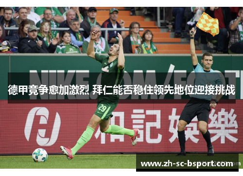 德甲竞争愈加激烈 拜仁能否稳住领先地位迎接挑战