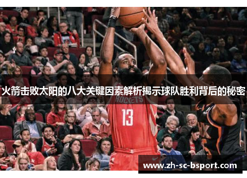 火箭击败太阳的八大关键因素解析揭示球队胜利背后的秘密 火箭击败太阳的八大关键因素解析揭示球队胜利背后的秘密