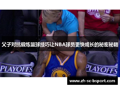 父子对抗锻炼篮球技巧让NBA球员更快成长的秘密秘籍 父子对抗锻炼篮球技巧让NBA球员更快成长的秘密秘籍