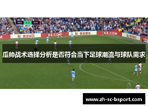 瓜帅战术选择分析是否符合当下足球潮流与球队需求 瓜帅战术选择分析是否符合当下足球潮流与球队需求