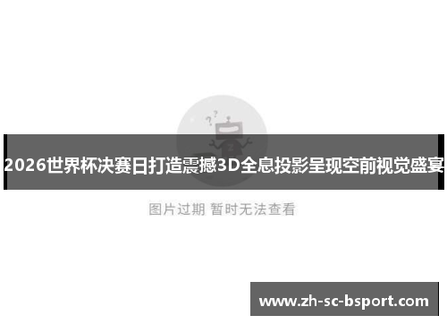 2026世界杯决赛日打造震撼3D全息投影呈现空前视觉盛宴