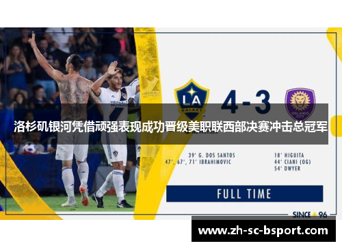 洛杉矶银河凭借顽强表现成功晋级美职联西部决赛冲击总冠军 洛杉矶银河凭借顽强表现成功晋级美职联西部决赛冲击总冠军