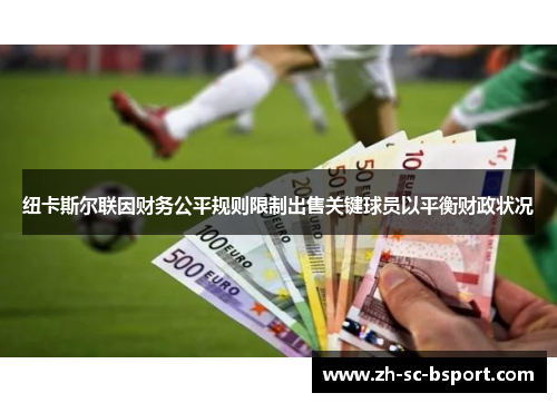 纽卡斯尔联因财务公平规则限制出售关键球员以平衡财政状况