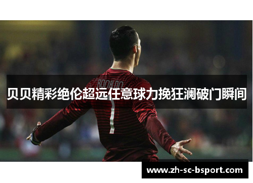 贝贝精彩绝伦超远任意球力挽狂澜破门瞬间