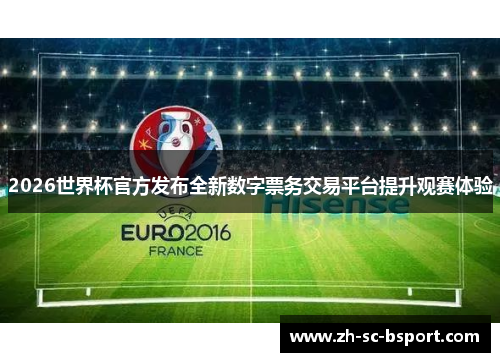 2026世界杯官方发布全新数字票务交易平台提升观赛体验